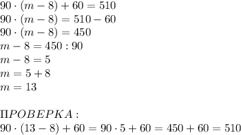 90\cdot(m-8)+60=510\\90\cdot(m-8)=510-60\\90\cdot(m-8)=450\\m-8=450:90\\m-8=5\\m=5+8\\m=13\\\\\Pi POBEPKA:\\90\cdot(13-8)+60=90\cdot5+60=450+60=510