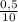 \frac{0,5}{10}