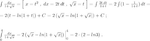 \int \frac{dx}{1+\sqrt{x}}=\Big [\; x=t^2\; ,\; dx=2t\, dt\; ,\; \sqrt{x}=t\; \Big ]=\int \frac{2t\, dt}{1+t}=2\int (1-\frac{1}{1+t})\, dt=\\\\=2(t-ln|1+t|)+C=2\, (\sqrt{x}-ln|1+\sqrt{x}|)+C\; ;\\\\\\\int\limits^4_0\frac{dx}{1+\sqrt{x}}=2\, (\sqrt{x}-ln|1+\sqrt{x}|)\, \Big |_0^4=2\cdot (2-ln3)\; .