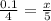 \frac{0.1}{4} = \frac{x}{5}