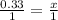 \frac{0.33}{1} = \frac{x}{1}