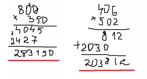 Как решить пример : 809 * 350 в столбик и 406*502 тоже в столбик