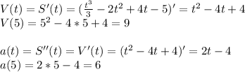 V(t)=S'(t)=(\frac{t^3}{3}-2t^2+4t-5)'=t^2-4t+4 \\ V(5)=5^2-4*5+4=9 \\ \\ a(t)=S''(t)=V'(t)=(t^2-4t+4)'=2t-4 \\ a(5)=2*5-4=6