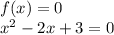 f(x)=0 \\ x^2-2x+3=0