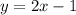 y=2x-1 \\ &#10;