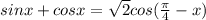 sinx+cosx=\sqrt{2}cos(\frac{\pi}{4}-x)