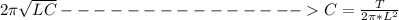 2 \pi \sqrt{LC} --------------- C = \frac{T}{2 \pi * L^2}