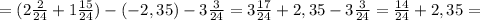 =(2 \frac{2}{24} +1 \frac{15}{24} )-(-2,35)-3 \frac{3}{24} =3 \frac{17}{24} +2,35-3 \frac{3}{24} = \frac{14}{24} +2,35=