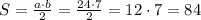 S=\frac{a\cdot b}2=\frac{24\cdot7}{2}=12\cdot7=84