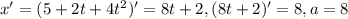 x'=(5 + 2t+4t^2)'=8t+2,(8t+2)'=8,a=8