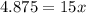 4.875=15x