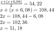 \frac{x+(x+6,08)}{2} =54,22 \\ x+(x+6,08)=108,44 \\ 2x=108,44-6,08 \\ 2x=102,36 \\ x=51,18