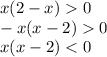 x (2 - x) 0 \\ &#10;- x (x - 2) 0 \\ &#10;x (x - 2) < 0 \\