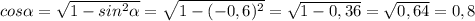 cos \alpha = \sqrt{1- sin^{2} \alpha } = \sqrt{1-( -0,6)^{2} } = \sqrt{1-0,36} = \sqrt{0,64} =0,8