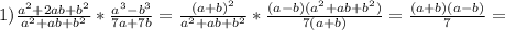 1) \frac{ a^{2}+2ab+b ^{2} }{a ^{2}+ab+b ^{2} } * \frac{a ^{3}-b ^{3} }{7a+7b} = \frac{(a+b) ^{2} }{a^{2}+ab+b ^{2}} * \frac{(a-b)(a ^{2}+ab+b ^{2}) }{7(a+b)} = \frac{(a+b)(a-b)}{7} =