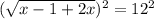 ( \sqrt{x-1+2x}) ^{2} = 12^{2}