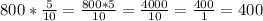 800* \frac{5}{10} = \frac{800*5}{10}= \frac{4000}{10}= \frac{400}{1} = 400