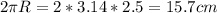 2 \pi R=2*3.14*2.5=15.7 cm