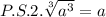 P.S.2.\sqrt[3]{a^3}=a