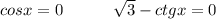 cosx=0\hspace*{30}\sqrt{3}-ctgx=0