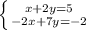 \left \{ {{x+2y=5} \atop {-2x+7y=-2}} \right.