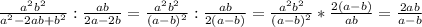 \frac{ a^{2} b^{2} }{a^2-2ab+b^2} : \frac{ab}{2a-2b} = \frac{ a^{2} b^{2} }{(a-b)^2} : \frac{ab}{2(a-b)} =\frac{ a^{2} b^{2} }{(a-b)^2}* \frac{2(a-b)}{ab} = \frac{2ab}{a-b}