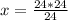 x= \frac{24*24}{24}