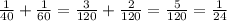 \frac{1}{40} + \frac{1}{60} = \frac{3}{120} + \frac{2}{120} = \frac{5}{120} = \frac{1}{24}