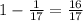 1- \frac{1}{17} = \frac{16}{17}