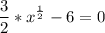 \displaystyle \frac{3}{2}}*x^{\frac{1}{2}}-6=0