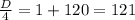 \frac{D}{4} =1+120=121