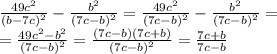 \frac{49c^2}{(b-7c)^2}- \frac{b^2}{(7c-b)^2}= \frac{49c^2}{(7c-b)^2}- \frac{b^2}{(7c-b)^2}= \\ = \frac{49c^2-b^2}{(7c-b)^2}=\frac{(7c-b)(7c+b)}{(7c-b)^2}=\frac{7c+b}{7c-b}