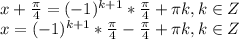 x+ \frac{\pi}{4} =(-1)^{k+1}*\frac{\pi}{4}+\pi k,k \in Z \\ x=(-1)^{k+1}*\frac{\pi}{4}-\frac{\pi}{4}+\pi k,k \in Z