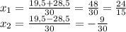 x_{1} = \frac{19,5+28,5}{30} = \frac{48}{30} = \frac{24}{15} \\ x_{2} = \frac{19,5-28,5}{30} = - \frac{9}{30}