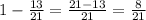 1- \frac{13}{21}= \frac{21-13}{21}= \frac{8}{21}