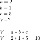 a=2\\b=1\\c=5\\V-?\\\\V=a*b*c\\V=2*1*5=10