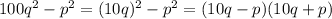 100q^2-p^2=(10q)^2-p^2=(10q-p)(10q+p)