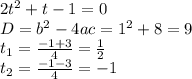 2t^2+t-1=0 \\ D=b^2-4ac=1^2+8=9 \\ t_1= \frac{-1+3}{4} = \frac{1}{2} \\ t_2= \frac{-1-3}{4} =-1