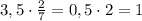 3,5\cdot\frac27=0,5\cdot2=1