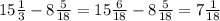 15 \frac{1}{3} - 8 \frac{5}{18}=15 \frac{6}{18} -8 \frac{5}{18}=7 \frac{1}{18}