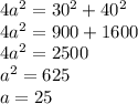 4a^2=30^2+40^2\\4a^2=900+1600\\4a^2=2500\\a^2=625\\a=25