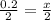 \frac{0.2}{2} = \frac{x}{2}