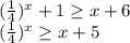 ( \frac{1}{4} )^x +1 \geq x+6 \\ ( \frac{1}{4} )^x \geq x+5