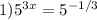 1)5 ^{3x} =5 ^{-1/3}