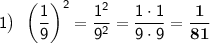 \sf 1\big) \:\:\: \bigg(\dfrac{1}{9}\bigg)^2=\dfrac{1^2}{9^2}=\dfrac{1\cdot1}{9\cdot9}=\bold{\dfrac{1}{81}}