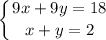 \displaystyle \left \{ {{9x+9y=18} \atop {x+y=2}} \right.