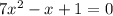 7x^2-x+1=0