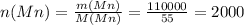 n(Mn)= \frac{m(Mn)}{M(Mn)} = \frac{110000}{55} =2000