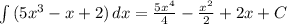 \int\limits {(5x^3-x+2)} \, dx = \frac{5x^4}{4} - \frac{x^2}{2} +2x+C