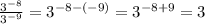 \frac{ 3^{-8} }{ 3^{-9} } =3^{-8-(-9)} =3^{-8+9} =3